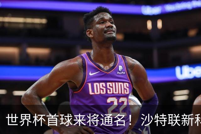 世界杯首球来将通名！沙特联新科金靴 力压C罗本泽马